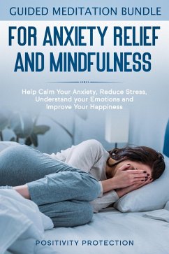 Cover Guided Meditation Bundle for Anxiety Relief and Mindfulness: Help Calm Your Anxiety, Reduce stress, Understand your Emotions and Improve Your Happiness (eBook, ePUB)
