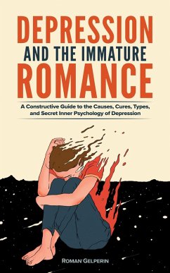 Depression and the Immature Romance: A Constructive Guide to the Causes, Cures, Types, and Secret Inner Psychology of Depression (eBook, ePUB) - Gelperin, Roman