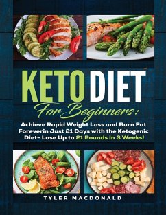 Keto Diet For Beginners Achieve Rapid Weight Loss and Burn Fat Forever in Just 21 Days with the Ketogenic Diet - Lose Up to 21 Pounds in 3 Weeks - Macdonald, Tyler