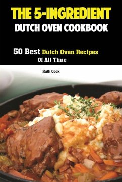 The 5-Ingredient Dutch Oven Cookbook - Ruth, Cook