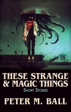 These Strange & Magic Things: Short Stories (BJP Short Story Collections, #3) (eBook, ePUB) - Ball, Peter M.
