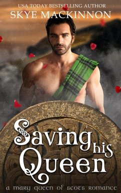 Saving His Queen: A Mary Queen of Scots Romance (Academy of Time, #3) (eBook, ePUB) - Mackinnon, Skye