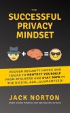 The Successful Privacy Mindset: Proven Security Hacks And Tricks To Protect Yourself From Stalkers And Stay Safe In The Digital Age...Guaranteed! (eBook, ePUB)