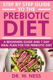 Step by Step Guide to the Prebiotic Diet: A Beginners Guide & 7-Day Meal Plan for the Prebiotic Diet (eBook, ePUB)
