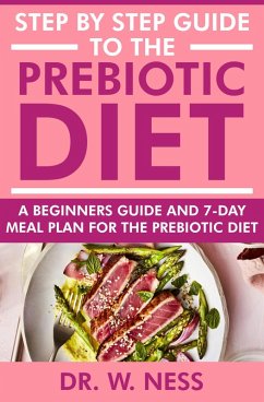 Step by Step Guide to the Prebiotic Diet: A Beginners Guide & 7-Day Meal Plan for the Prebiotic Diet (eBook, ePUB) - Ness, W.