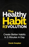 The Healthy Habit Revolution: The Step by Step Blueprint to Create Better Habits in 5 Minutes a Day (eBook, ePUB)