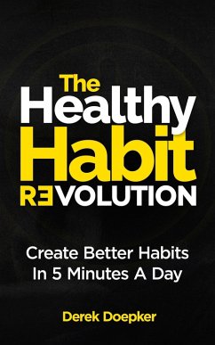 The Healthy Habit Revolution: The Step by Step Blueprint to Create Better Habits in 5 Minutes a Day (eBook, ePUB) - Doepker, Derek