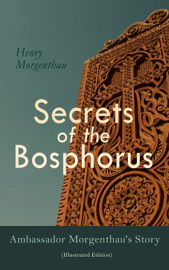 Secrets of the Bosphorus: Ambassador Morgenthau's Story (Illustrated Edition) (eBook, ePUB) - Morgenthau, Henry