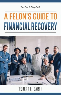 A Felon's Guide to Financial Recovery - Barth, Robert E