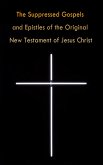 The Suppressed Gospels and Epistles of the Original New Testament of Jesus Christ (eBook, ePUB)