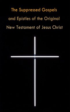 The Suppressed Gospels and Epistles of the Original New Testament of Jesus Christ (eBook, ePUB) - Various
