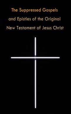 The Suppressed Gospels and Epistles of the Original New Testament of Jesus Christ (eBook, ePUB) - Various