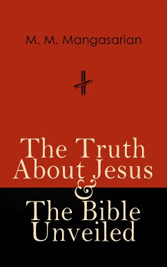 The Truth About Jesus & The Bible Unveiled (eBook, ePUB) - Mangasarian, M. M.