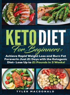 Keto Diet For Beginners Achieve Rapid Weight Loss and Burn Fat Forever in Just 21 Days with the Ketogenic Diet - Lose Up to 21 Pounds in 3 Weeks Tyler - Macdonald, Tyler O