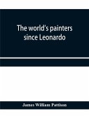 The world's painters since Leonardo; being a history of painting from the Renaissance to the present day
