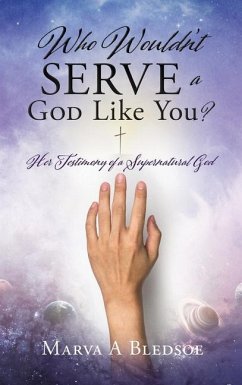 Who Wouldn't Serve a God Like You?: Her Testimony of a Supernatural God - Bledsoe, Marva A.