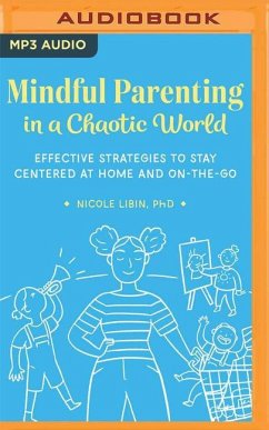 Mindful Parenting in a Chaotic World: Effective Strategies to Stay Centered at Home and On-The-Go - Libin, Nicole