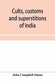 Cults, customs and superstitions of India, being a revised and enlarged edition of &quote;Indian life, religious and social&quote;; comprising studies and sketches of interesting peculiarities in the beliefs, festivals and domestic life of the Indian people; also of