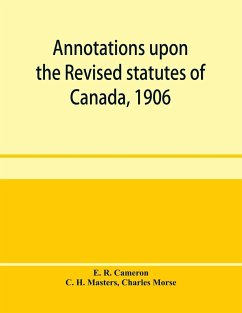 Annotations upon the Revised statutes of Canada, 1906 - H. Masters, C.; R. Cameron, E.