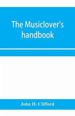 The musiclover's handbook, containing (1) a pronouncing dictionary of musical terms and (2) biographical dictionary of musicians - H. Clifford, John