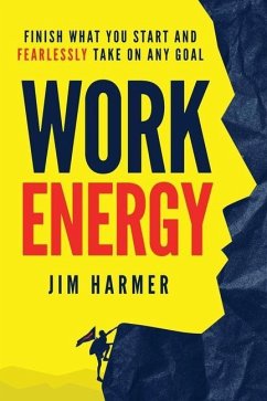 Work Energy: Finish Everything You Start and Fearlessly Take On Any Goal - Harmer, Jim