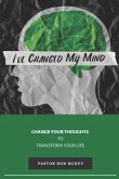 I've Changed My Mind: Change Your Thoughts to Transform Your Life