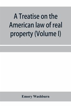 A treatise on the American law of real property (Volume I) - Washburn, Emory