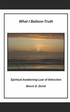 What I Believe- Truth: Spiritual Awakening- Laws of Nature - Durst, Bruce D.