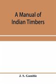 A manual of Indian timbers; an account of the structure, growth, distribution, and qualities of Indian woods