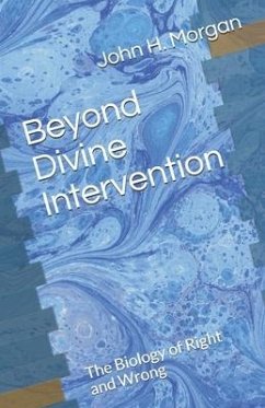 Beyond Divine Intervention: The Biology of Right and Wrong - Morgan, John H.
