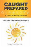 Caught Prepared: Solar Cooking Made Easy: Your First Choice In An Emergency