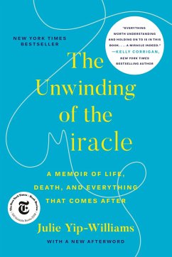 The Unwinding of the Miracle: A Memoir of Life, Death, and Everything That Comes After - Yip-Williams, Julie