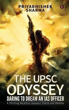 The UPSC Odyssey: Daring to Dream an IAS Officer: A Thrilling Marathon between Choice and Destiny - Priyabhishek Sharma