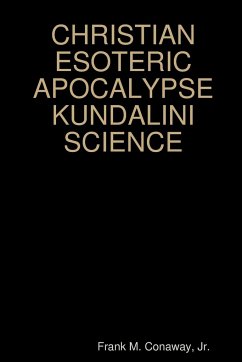 CHRISTIAN ESOTERIC APOCALYPSE KUNDALINI SCIENCE - Conaway, Jr. Frank M.