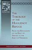 The Theology of the Huguenot Refuge: From the Revocation of the Edict of Nantes to the Edict of Versailles