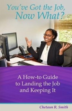 You've Got the Job, Now What?: A How-to Guide to Landing the Job and Keeping It - Smith, Chetaun Raechelle