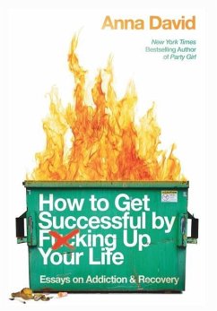 How to Get Successful by F*cking Up Your Life: Essays on Addiction and Recovery - David, Anna B.