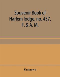 Souvenir book of Harlem lodge, no. 457, F. & A. M. Published in commemoration of its two-thousandth communication in connection with an entertainment and reception at the Harlem casino, 12th street and Seventh avenue, Wednesday evening, December 14th, 190 - Unknown