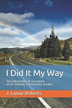 I Did It My Way: The Adversities & Triumphs of an Unlikely Community Banker - Roberts, J. Lamar