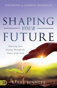 Shaping Your Future: Releasing Your Destiny Through the Power of the Seed - Bennett, Barry