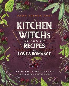 A Kitchen Witch's Guide to Recipes for Love & Romance - Hunt, Dawn Aurora