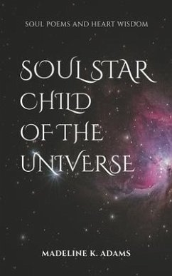 Soul Star Child of the Universe: Soul Poems and Heart Wisdom - Adams, Madeline K.