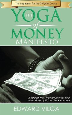 The Yoga Of Money Manifesto: A Radical New Way to Connect Your Mind, Body, Spirit, and Bank Account - Vilga, Edward