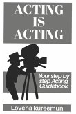 Acting is Acting: Your Step by Step Acting Guidebook