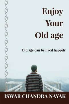 Enjoy Your Old age: Old age can be lived happily - Iswar Chandra Nayak