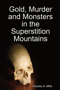 Gold, Murder and Monsters in the Superstition Mountains - Mills, Charles A.