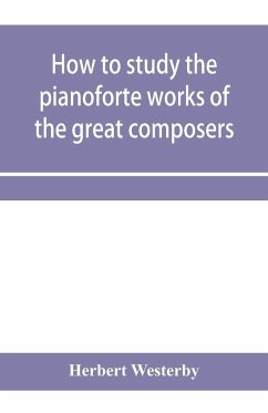 How to study the pianoforte works of the great composers - Westerby, Herbert