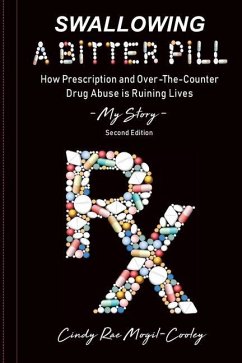 Swallowing A Bitter Pill: How Prescription and Over-The-Counter Drug Abuse is Ruining Lives - My Story - Mogil-Cooley, Cindy Rae