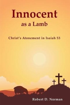 Innocent as a Lamb: Christ's Atonement in Isaiah 53 - Norman, Robert D.