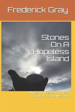 Stones On A Hopeless Island: Written by Frederick Tuccat Gray aka Cory Bluestone - Gray, Frederick Tuccat